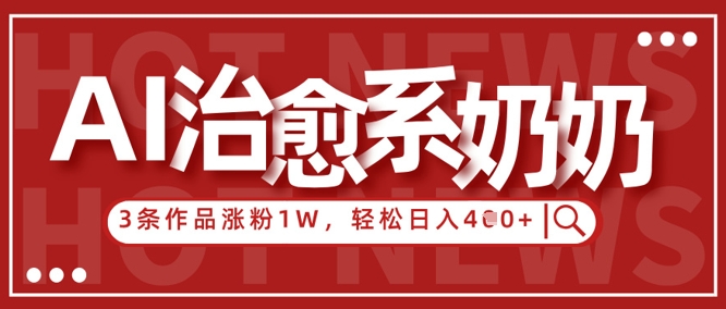 AI治愈系老奶奶情感赛道,3条作品涨粉1W+,小白轻松日入4张+-风淘社
