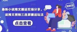 最新小说推文搬运实操分享，小说推文视频三连屏搬运玩法-风淘社