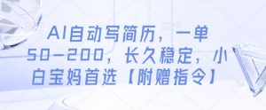 AI自动写简历,一单50-200,长久稳定,小白宝妈首选【附赠指令】-风淘社