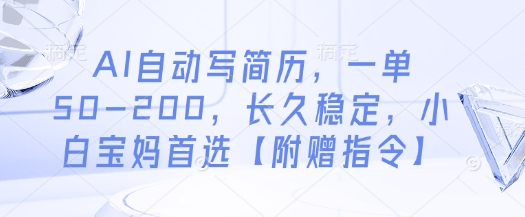 AI自动写简历,一单50-200,长久稳定,小白宝妈首选【附赠指令】-风淘社
