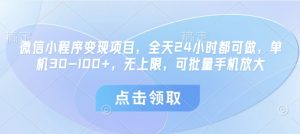 微信小程序变现项目,全天24小时都可做,单机30-100+,无上限,可批量手机放大-风淘社