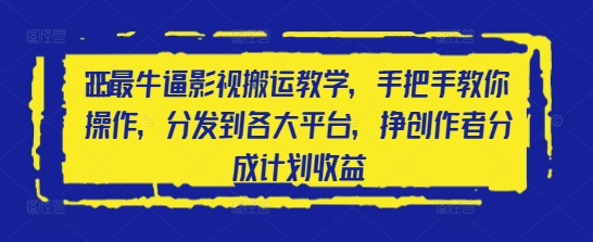 2025最牛逼影视搬运教学，手把手教你操作，分发到各大平台，挣创作者分成计划收益-风淘社