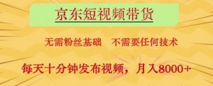 京东短视频带货,无需粉丝基础,不需要任何技术,每天十分钟发布视频,月入8k【揭秘】-风淘社