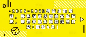 2023-2025淘宝店群运营，聚焦淘系店群高客单玩法，帮你掌握全周期运营打法(更新4月)-风淘社