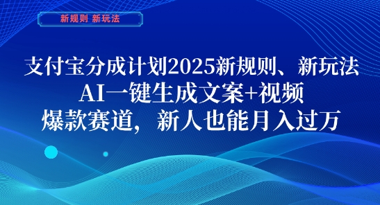 支付宝分成计划,2025新规则新玩法AI一键生成文案+视频,爆款赛道,新人也能月入过1W【揭秘】-风淘社