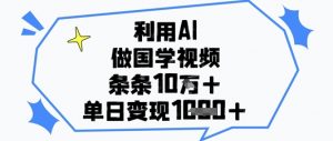 利用AI做国学视频，条条点赞10w+，单日变现1k+-风淘社