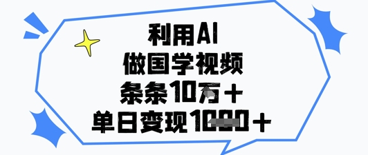利用AI做国学视频,条条点赞10w+,单日变现1k+-风淘社