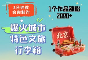 3分钟教会你,制作爆火城市特色文旅行李箱,1个作品涨粉2000+-风淘社