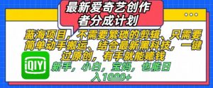 最新爱奇艺创作者分成计划,不需要繁琐的剪辑,只需要简单动手搬运,一键过原创,有手就能做-风淘社