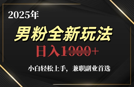 2025年男粉全新玩法,小白轻松上手,兼职副业首选,轻轻松松日入1k+-风淘社