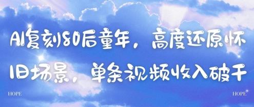 AI复刻80后童年，高度还原怀旧场景，单条视频收入几张-风淘社