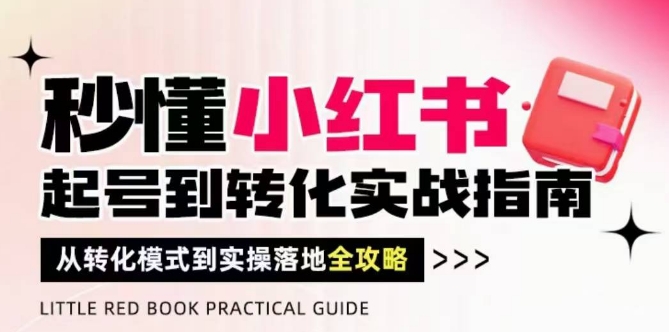 秒懂小红书-起号到转化实战指南,从转化模式到实操落地全攻略,让你破解流量玄学,做得有结果-风淘社