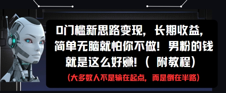 0门槛新思路变现，长期收益，简单无脑就怕你不做，男粉的钱就是这么好挣(附教程)-风淘社