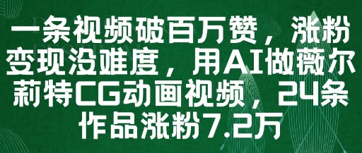 一条视频破百万赞，涨粉变现没难度，用AI做薇尔莉特CG动画视频，24条作品涨粉7.2W-风淘社