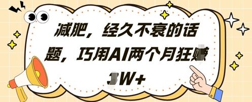 减肥，经久不衰的话题，巧用AI两个月狂挣2W+-风淘社