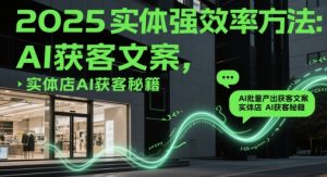 2025实体强效率方法:AI批量产出获客文案,实体店AI获客秘籍-风淘社