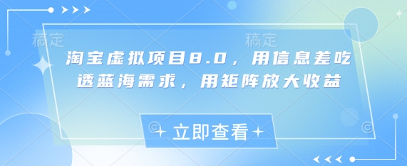 淘宝虚拟项目8.0，用信息差吃透蓝海需求，用矩阵放大收益-风淘社