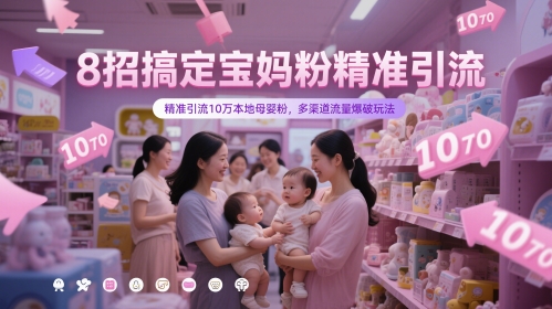 8招搞定宝妈粉精准引流,精准引流10万本地母婴粉,多渠道流量爆破玩法-风淘社