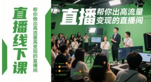 直播线下课,帮你做出高流量高变现的直播间-风淘社