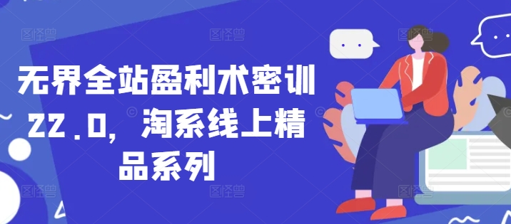 无界全站盈利术密训22.0,淘系线上精品系列-风淘社