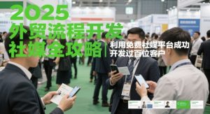 2025外贸流程开发社媒全攻略,利用免费社媒平台成功开发过百位客户-风淘社