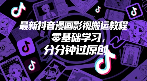 最新抖音漫画影视搬运教程,零基础学习,分分钟过原创-风淘社