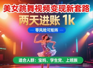 美女跳舞视频变现新套路，两天进账 1k，零风险可矩阵【揭秘】-风淘社