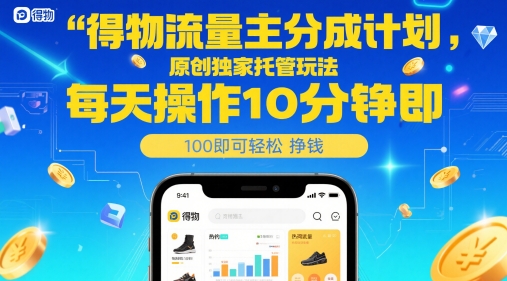 得物流量主分成计划,原创独家托管玩法,每天操作10分钟即可轻松挣米【揭秘】-风淘社