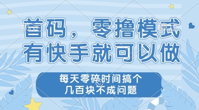 首码,零撸模式,有快手就可以做,每天零碎时间搞个几张不成问题【揭秘】-风淘社