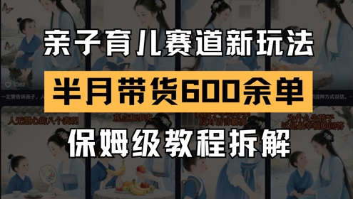 AI亲子育儿赛道新玩法,新号半个月带货600多单,保姆级教程拆解-风淘社