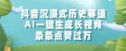 抖音沉浸式历史赛道,AI一键生成长视频,条条点赞过W【揭秘】-风淘社