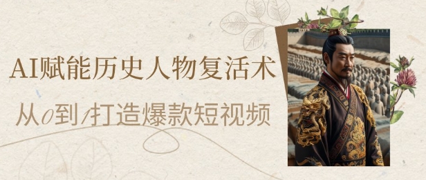 AI赋能历史人物复活术:从0到1打造爆款短视频,7天涨粉10W,小白也能月入过1W-风淘社