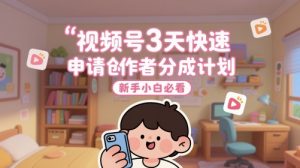 视频号3天快速申请创作者分成计划,新手小白必看-风淘社