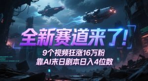 全新赛道来了！9个视频狂涨16W粉，靠AI末日剧本日入4位数，评论区爆肝追更-风淘社