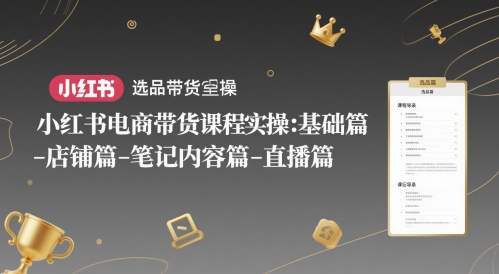 小红书电商带货课程实操:基础篇-选品篇-店铺篇-笔记内容篇-直播篇-风淘社