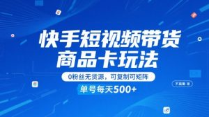 快手短视频带货商品卡玩法，不直播不发视频，0粉丝无货源，可复制可矩阵，单号每天1-5张-风淘社