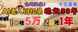AI帮老人写回忆录,可以稳做50年的蓝海赛道,一单收2-3W,2单吃一年,长久可持续-风淘社