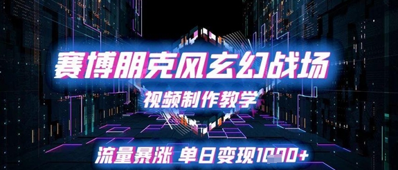 赛博朋克风玄幻战场视频制作教学,流量暴涨单日变现1k+-风淘社