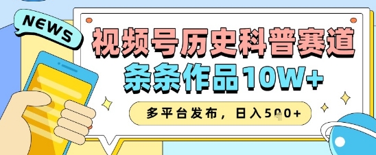 视频号历史科普赛道，条条作品10W+，多平台发布，助你变现收益翻倍-风淘社