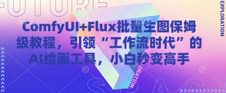 ComfyUI+Flux批量生图保姆级教程,引领“工作流时代”的AI绘画工具,小白秒变高手-风淘社