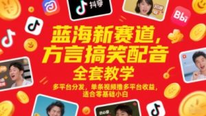 蓝海新赛道,方言搞笑配音全套教学,多平台分发,单条视频撸多平台收益,适合零基础小白-风淘社