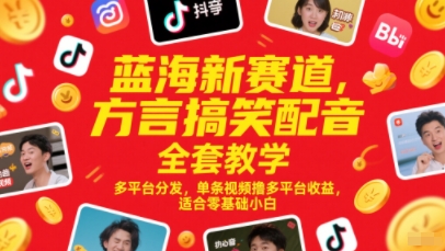 蓝海新赛道,方言搞笑配音全套教学,多平台分发,单条视频撸多平台收益,适合零基础小白-风淘社