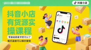 抖音小店有货源实操课程，零基础跟着学就可以了，模式直接可以模仿复制(更新6月)-风淘社