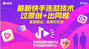 最新快手连怼技术，过原创+出同框，直接搬运，效果杠杠的，好物短剧影视都可以-风淘社