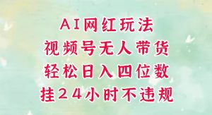 视频号无人直播带货,手机一挂自动爆单,AI网红玩法,带你解放双手,轻松日入四位数-风淘社