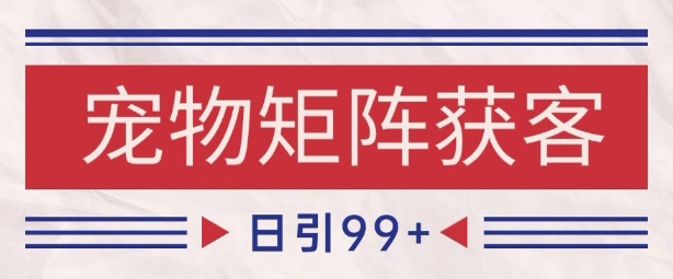 小红书某音宠物赛道引流获客 自热矩阵日引200+【揭秘】-风淘社
