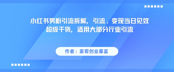 小红书男粉引流拆解，引流、变现当日见效超级干货，适用大部分行业引流-风淘社