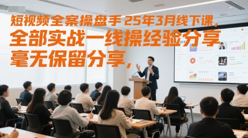 短视频全案操盘手25年3月线下课,全部实战一线操盘手经验分享,毫无保留分享,全是干货-风淘社