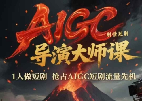 AIGC剧情短剧导演大师课,1人做短剧,抢占AIGC短剧流量先机-风淘社