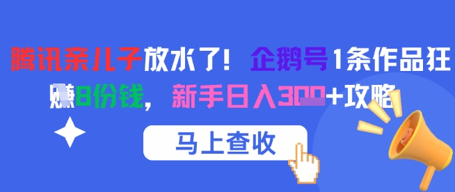 腾讯亲儿子放水了！企鹅号1条作品狂挣8份钱，新手日入3张+攻略-风淘社
